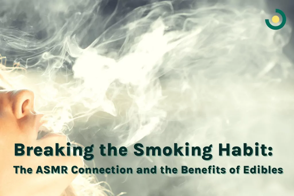 breaking the smoking habit the asmr connection and the benefits of edibles